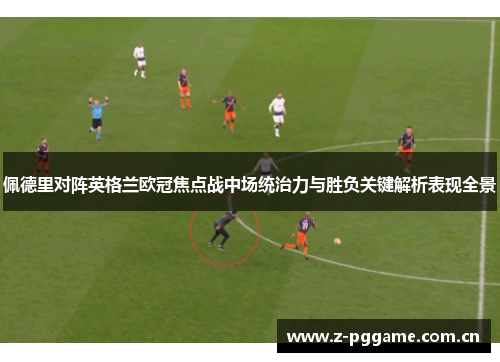 佩德里对阵英格兰欧冠焦点战中场统治力与胜负关键解析表现全景